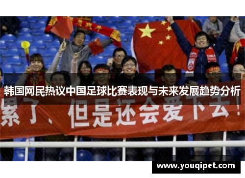 韩国网民热议中国足球比赛表现与未来发展趋势分析
