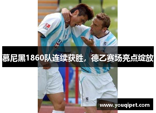 慕尼黑1860队连续获胜，德乙赛场亮点绽放