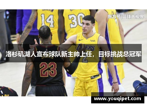 洛杉矶湖人宣布球队新主帅上任，目标挑战总冠军