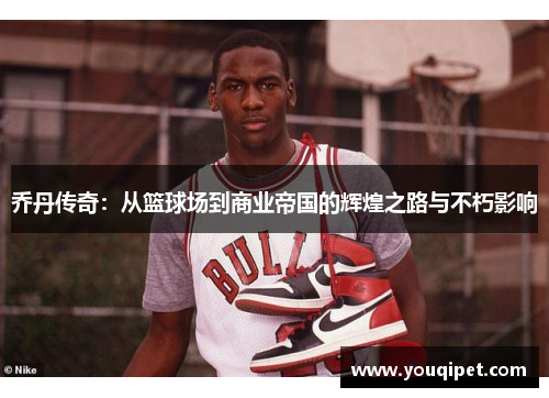 乔丹传奇：从篮球场到商业帝国的辉煌之路与不朽影响