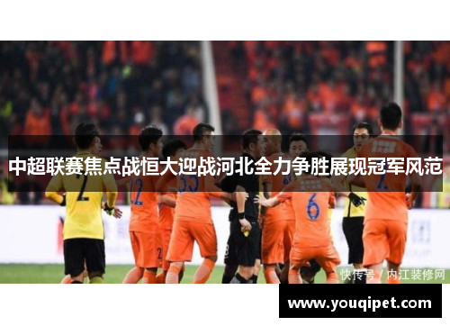 中超联赛焦点战恒大迎战河北全力争胜展现冠军风范