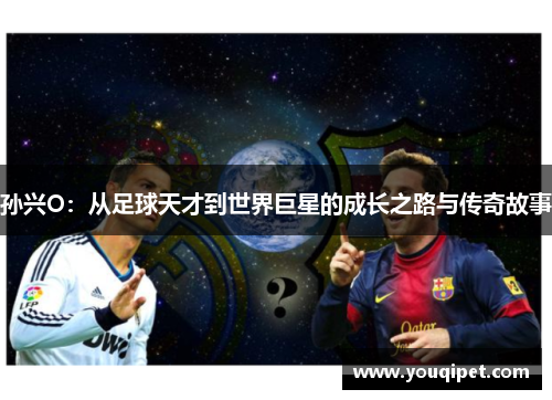 孙兴O：从足球天才到世界巨星的成长之路与传奇故事