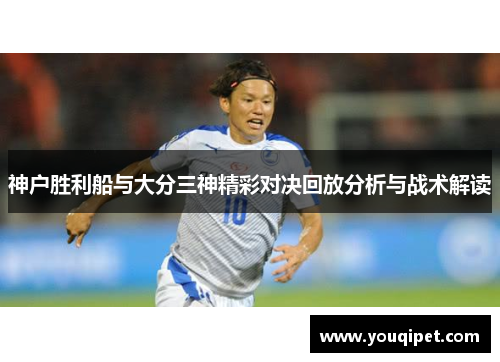 神户胜利船与大分三神精彩对决回放分析与战术解读