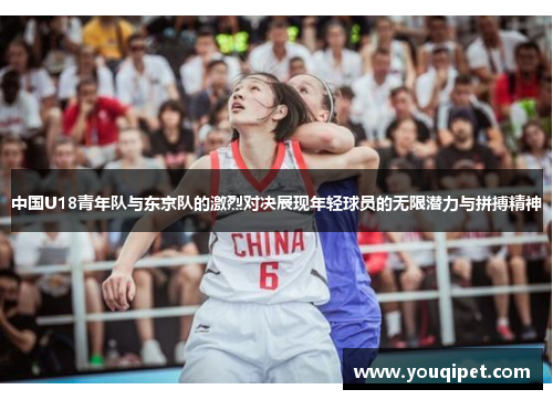 中国U18青年队与东京队的激烈对决展现年轻球员的无限潜力与拼搏精神